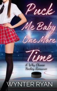 Wynter Ryan — Puck Me Baby One More Time: A Why Choose Hockey Romance
