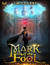 J.M. Clarke — Mark of the Fool: A Progression Fantasy Epic