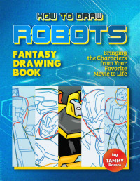 Ramos, Tammy — How to Draw Robots - Fantasy Drawing Book: Bringing Your Favorite Robot Characters to Life