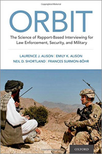 Laurence J. Alison, Emily Alison, Neil Shortland, Frances Surmon-Bohr — Orbit : The Science of Rapport-Based Interviewing for Law Enforcement, Security, and Military