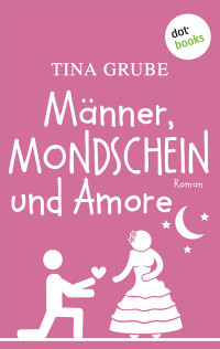 Grube, Tina [Grube, Tina] — Männer, Mondschein und Amore