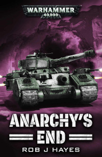 Rob J Hayes — Anarchy's End (Warhammer 40,000)