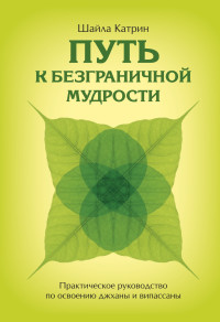 Шайла Катрин — Путь к безграничной мудрости. Практическое руководство по освоению джханы и випассаны