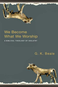 G K BEALE; — We Become What We Worship