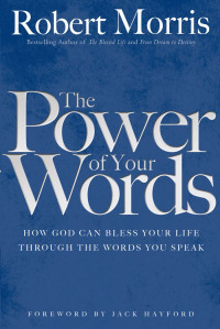Robert Morris — The Power of Your Words: How God Can Bless Your Life Through the Words You Speak