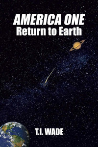 T I WADE — AMERICA ONE - Return To Earth (Book 4)