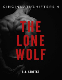 B.A. Stretke — The Lone Wolf: Cincinnati Shifters Book 4