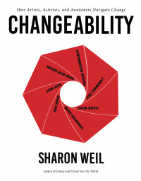 Sharon Weil — ChangeAbility: How Artists, Activists, and Awakeners Navigate Change