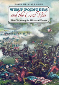 Wayne Wei-siang Hsieh — West Pointers and the Civil War: The Old Army in War and Peace