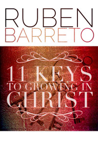 Ruben Barreto — 11 Keys To Growing In Christ