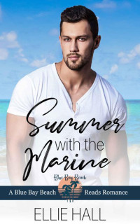 Ellie Hall — Summer With The Marine (Blue Bay Beach Reads Book 1)