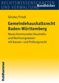 Peter Glinder & Eric Friedl — Gemeindehaushaltsrecht Baden-Württemberg: Neues Kommunales Haushalts- und Rechnungswesen mit Kassen- und Prüfungsrecht