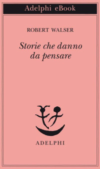 Robert Walser — Storie che danno da pensare