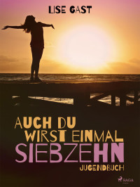 Gast, Lise — Auch du wirst einmal siebzehn