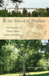 Ephrem Arcement, OSB — In the School of Prophets: The Formation of Thomas Merton's Prophetic Spirituality