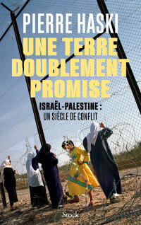 Pierre Haski — Une terre doublement promise - Israel-Palestine : un siècle de conflit