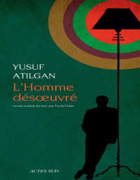 Yusuf Atilgan [Atilgan, Yusuf] — L'Homme désoeuvré