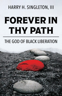 Singleton III, Harry H.; — Forever in Thy Path: The God of Black Liberation