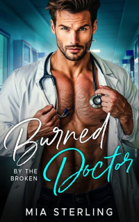 Mia Sterling — Burned by the Broken Doctor: A Brother's Best Friend Pregnancy Romance