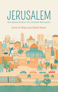 Anne B. Shlay, Gillad Rosen — Jerusalem: The Spatial Politics of a Divided Metropolis