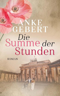 Anke Gebert [Gebert, Anke] — Die Summe der Stunden. Roman.