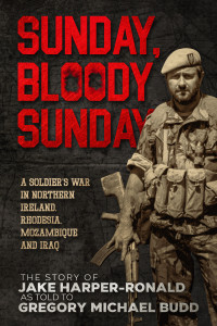 Gregory Michael Budd; Jake Harper-Ronald — Sunday Bloody Sunday: A Soldier's War in Northern Ireland, Rhodesia, Mozambique and Iraq
