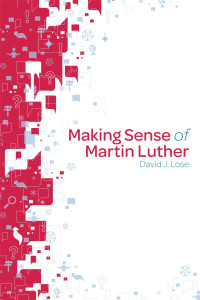 David J. Lose — Making Sense of Martin Luther