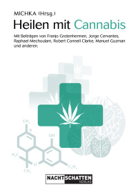 Michka — Heilen mit Cannabis. Mit Beiträgen von Franjo Grotenhermen, Jorge Cervantes, Raphael Mechoulam, Robert Connell Clarke, Manuel Guzman und anderen