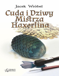 Jacek Wróbel — Cuda i Dziwy Mistrza Haxerlina