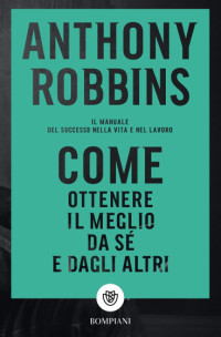 Robbins, Anthony — Come ottenere il meglio da se e dagli altri