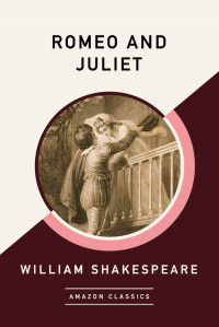 William Shakespeare — Romeo and Juliet (AmazonClassics Edition)