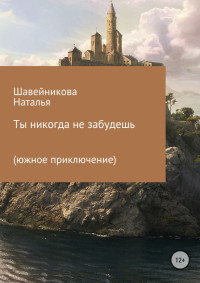 Наталья Михайловна Шавейникова — Ты никогда не забудешь