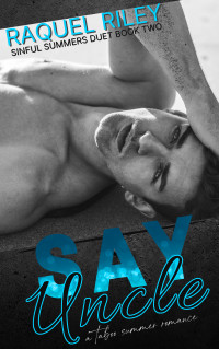 Raquel Riley — Say Uncle : An Age Gap MM Romance (Sinful Summers Duet Book 2)