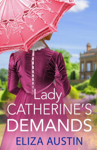 Eliza Austin , Wendy Soliman — Lady Catherine's Demands (Pemberley Presents)