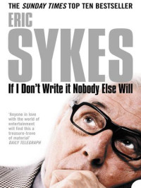 Eric Sykes — If I Don’t Write It Nobody Else Will