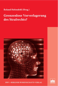 Hefendehl, Roland (Hrsg.) — Grenzenlose Vorverlagerung des Strafrechts?