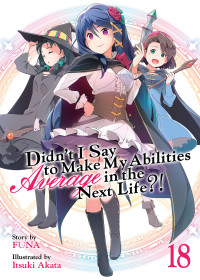 FUNA — Didn't I Say to Make My Abilities Average in the Next Life?! Vol. 18