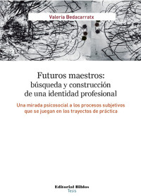 Valeria Bedacarratx; — Futuros maestros: bsqueda y construccin de una identidad profesional