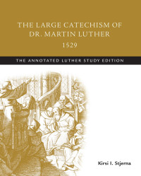 Martin Luther, Kirsi I. Stjerna — The Large Catechism of Dr. Martin Luther, 1529