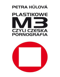 Petra Hůlová — Plastikowe M3 czyli czeska pornografia