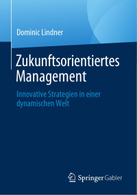 Dominic Lindner — Zukunftsorientiertes Management: Innovative Strategien in Einer Dynamischen Welt
