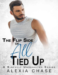 Alexia Chase — The Flip Side of All Tied Up: A Sinfully Unrequited Series