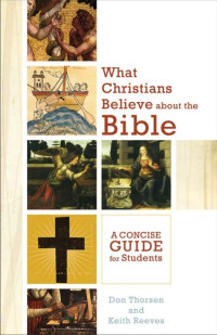 Thorsen, Donald A. D.;Reeves, Keith Howard; — What Christians Believe About the Bible