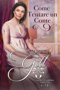 Tamara Gill — (Lord di Londra 03) Come Tentare un Conte