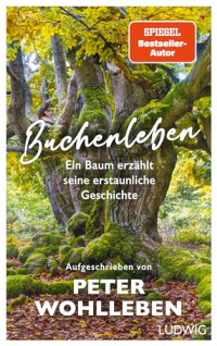 Peter Wohlleben — Buchenleben: Ein Baum erzählt seine erstaunliche Geschichte