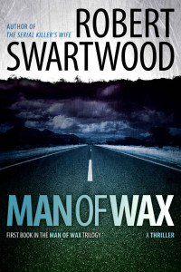 Robert Swartwood — Man of Wax: Man of Wax Trilogy #1