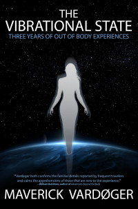 Vardøger, Maverick — The Vibrational State: Three Years of Out of Body Experiences