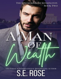 S.E. Rose — A Man of Wealth (The Kingmakers of Kensington Book 2)