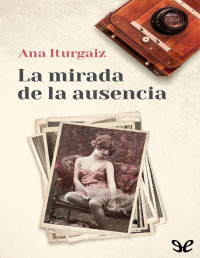 Ana Iturgaiz — LA MIRADA DE LA AUSENCIA