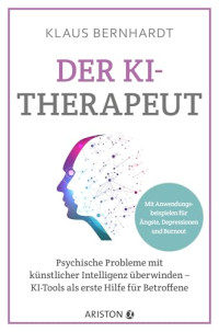 Klaus Bernhardt — Der KI-Therapeut: Psychische Probleme mit künstlicher Intelligenz überwinden